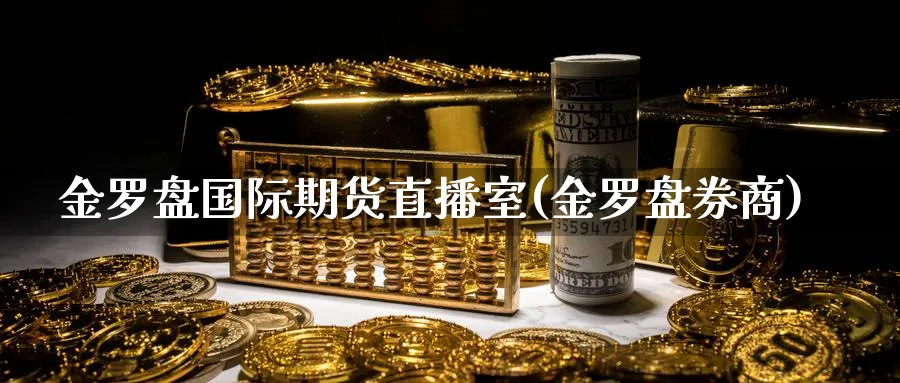 金罗盘国际期货直播室(金罗盘券商)_期货喊单_第1张_青花期货直播间 金罗盘国际期货直播室(金罗盘券商)_https://qh.ynbygsw.com_期货喊单_第1张