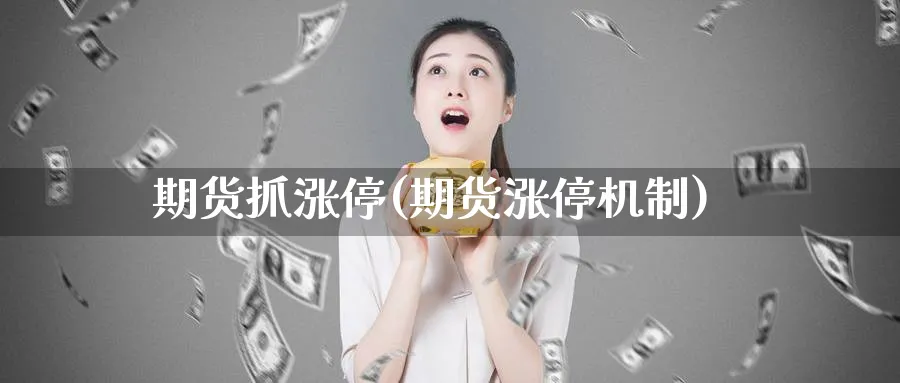 期货抓涨停(期货涨停机制)_财金知识_第1张_青花期货直播间 期货抓涨停(期货涨停机制)_https://qh.ynbygsw.com_财金知识_第1张