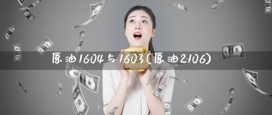 原油1604与1603(原油2106)_财金知识_第1张_青花期货直播间 原油1604与1603(原油2106)_https://qh.ynbygsw.com_财金知识_第1张
