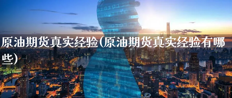 原油期货真实经验(原油期货真实经验有哪些)_财金知识_第1张_青花期货直播间 原油期货真实经验(原油期货真实经验有哪些)_https://qh.ynbygsw.com_财金知识_第1张