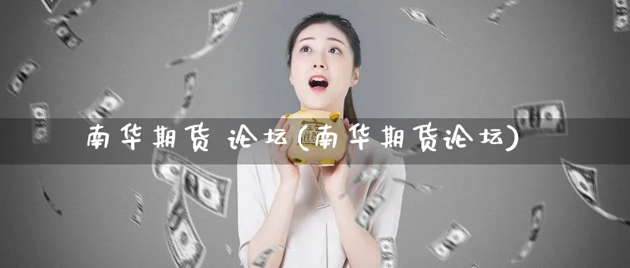 南华期货 论坛(南华期货论坛)_期货交易_第1张_青花期货直播间 南华期货 论坛(南华期货论坛)_https://qh.ynbygsw.com_期货交易_第1张