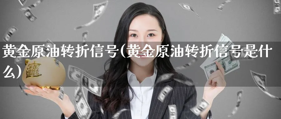 黄金原油转折信号(黄金原油转折信号是什么)_期货喊单_第1张_青花期货直播间 黄金原油转折信号(黄金原油转折信号是什么)_https://qh.ynbygsw.com_期货喊单_第1张