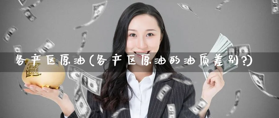 各产区原油(各产区原油的油质差别?)_国际期货_第1张_青花期货直播间 各产区原油(各产区原油的油质差别?)_https://qh.ynbygsw.com_国际期货_第1张