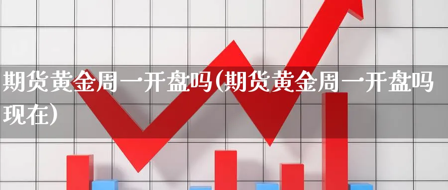 期货黄金周一开盘吗(期货黄金周一开盘吗现在)_国际期货_第1张_青花期货直播间 期货黄金周一开盘吗(期货黄金周一开盘吗现在)_https://qh.ynbygsw.com_国际期货_第1张