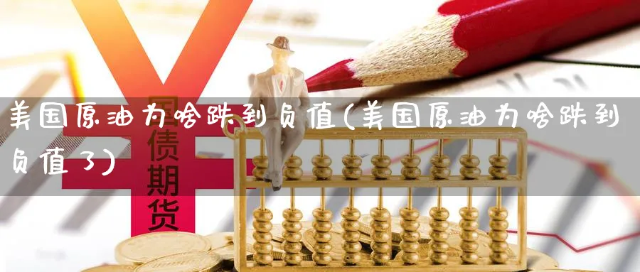 美国原油为啥跌到负值(美国原油为啥跌到负值了)_财金百科_第1张_青花期货直播间 美国原油为啥跌到负值(美国原油为啥跌到负值了)_https://qh.ynbygsw.com_财金百科_第1张