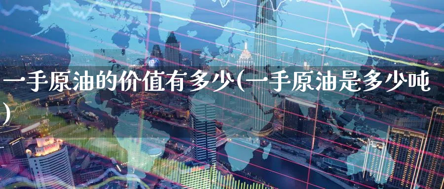 一手原油的价值有多少(一手原油是多少吨)_期货喊单_第1张_青花期货直播间 一手原油的价值有多少(一手原油是多少吨)_https://qh.ynbygsw.com_期货喊单_第1张