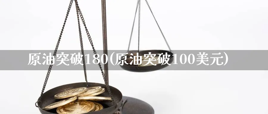 原油突破180(原油突破100美元)_https://qh.ynbygsw.com_财金知识_第1张
