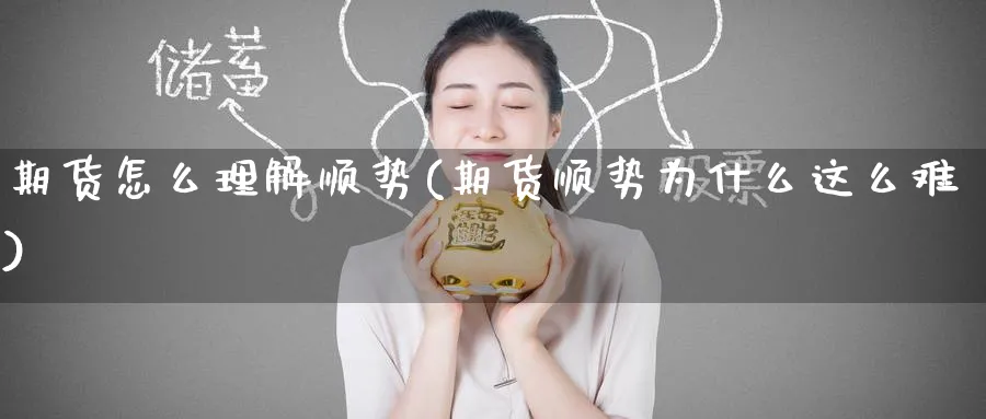 期货怎么理解顺势(期货顺势为什么这么难)_期货喊单_第1张_青花期货直播间 期货怎么理解顺势(期货顺势为什么这么难)_https://qh.ynbygsw.com_期货喊单_第1张