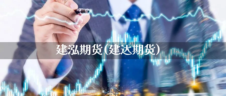 建泓期货(建达期货)_国际期货_第1张_青花期货直播间 建泓期货(建达期货)_https://qh.ynbygsw.com_国际期货_第1张