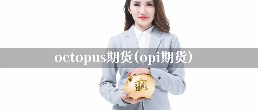 octopus期货(opi期货)_期货喊单_第1张_青花期货直播间 octopus期货(opi期货)_https://qh.ynbygsw.com_期货喊单_第1张