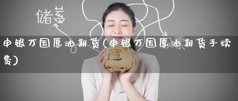 申银万国原油期货(申银万国原油期货手续费)_https://qh.ynbygsw.com_财金知识_第1张