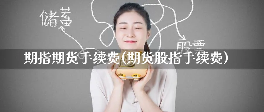 期指期货手续费(期货股指手续费)_国际期货_第1张_青花期货直播间 期指期货手续费(期货股指手续费)_https://qh.ynbygsw.com_国际期货_第1张