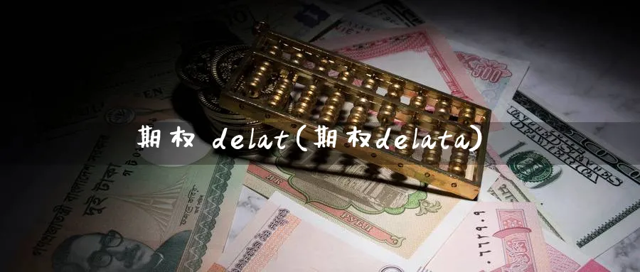 期权 delat(期权delata)_国际期货_第1张_青花期货直播间 期权 delat(期权delata)_https://qh.ynbygsw.com_国际期货_第1张