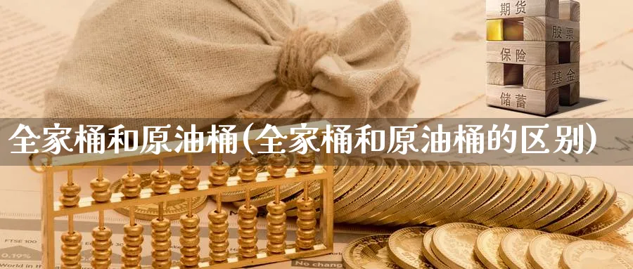 全家桶和原油桶(全家桶和原油桶的区别)_财金百科_第1张_青花期货直播间 全家桶和原油桶(全家桶和原油桶的区别)_https://qh.ynbygsw.com_财金百科_第1张