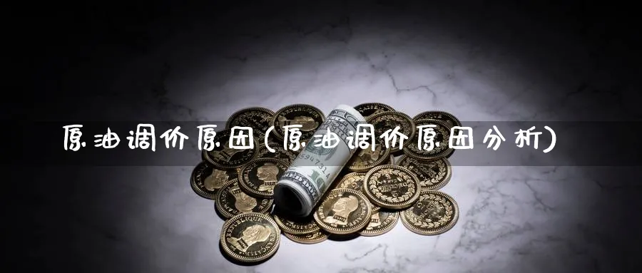 原油调价原因(原油调价原因分析)_期货直播_第1张_青花期货直播间 原油调价原因(原油调价原因分析)_https://qh.ynbygsw.com_期货直播_第1张
