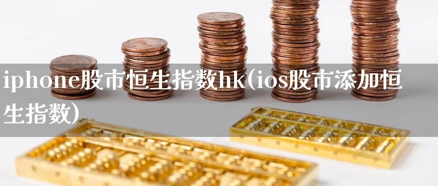 iphone股市恒生指数hk(ios股市添加恒生指数)_期货交易_第1张_青花期货直播间 iphone股市恒生指数hk(ios股市添加恒生指数)_https://qh.ynbygsw.com_期货交易_第1张