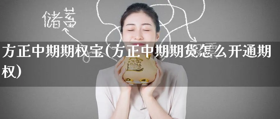 方正中期期权宝(方正中期期货怎么开通期权)_期货直播_第1张_青花期货直播间 方正中期期权宝(方正中期期货怎么开通期权)_https://qh.ynbygsw.com_期货直播_第1张