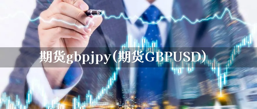 期货gbpjpy(期货GBPUSD)_期货交易_第1张_青花期货直播间 期货gbpjpy(期货GBPUSD)_https://qh.ynbygsw.com_期货交易_第1张