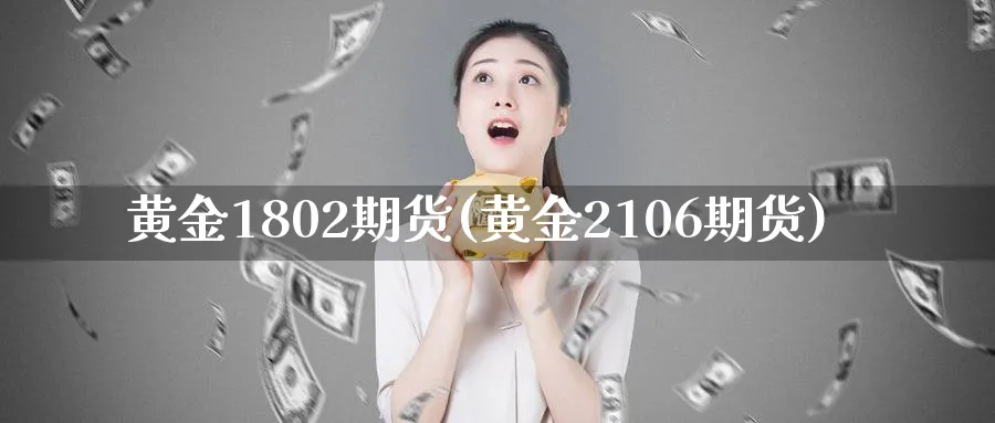 黄金1802期货(黄金2106期货)_财金百科_第1张_青花期货直播间 黄金1802期货(黄金2106期货)_https://qh.ynbygsw.com_财金百科_第1张