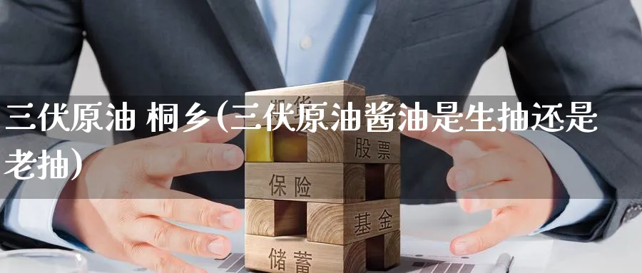 三伏原油 桐乡(三伏原油酱油是生抽还是老抽)_财金知识_第1张_青花期货直播间 三伏原油 桐乡(三伏原油酱油是生抽还是老抽)_https://qh.ynbygsw.com_财金知识_第1张