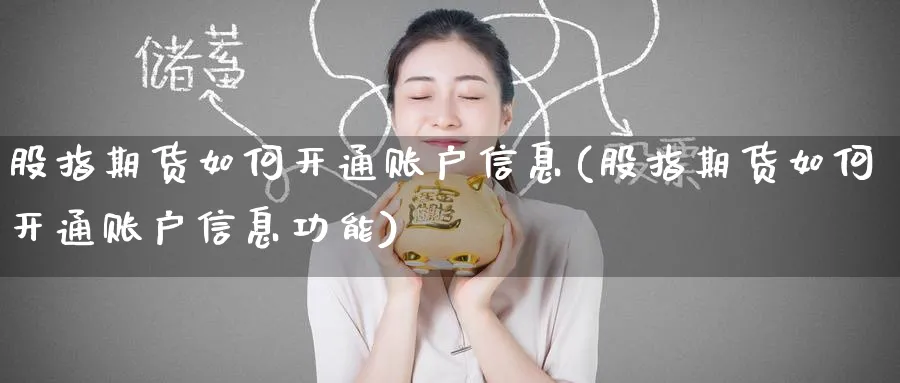 股指期货如何开通账户信息(股指期货如何开通账户信息功能)_https://qh.ynbygsw.com_期货喊单_第1张