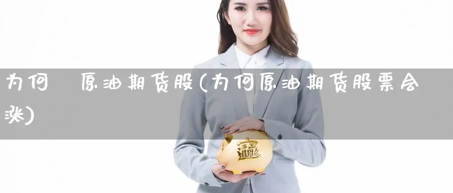 为何   原油期货股(为何原油期货股票会涨)_https://qh.ynbygsw.com_期货直播_第1张