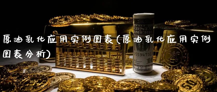 原油乳化应用实例图表(原油乳化应用实例图表分析)_国际期货_第1张_青花期货直播间 原油乳化应用实例图表(原油乳化应用实例图表分析)_https://qh.ynbygsw.com_国际期货_第1张