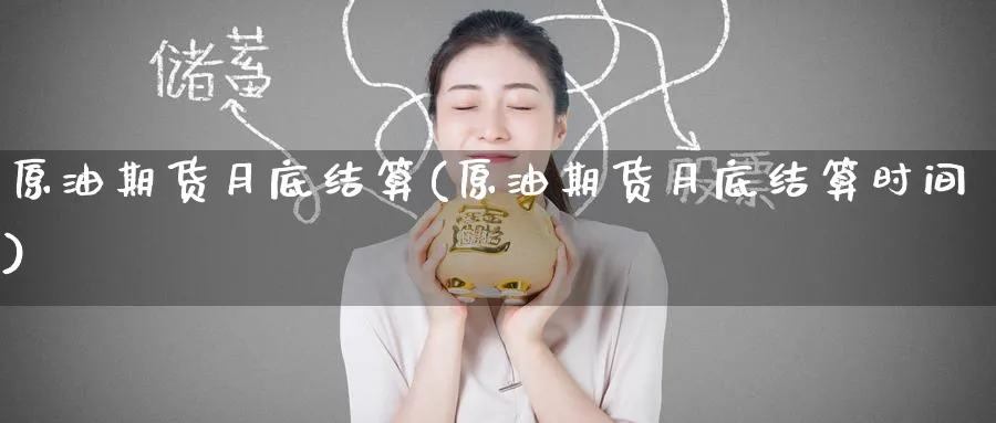 原油期货月底结算(原油期货月底结算时间)_国际期货_第1张_青花期货直播间 原油期货月底结算(原油期货月底结算时间)_https://qh.ynbygsw.com_国际期货_第1张