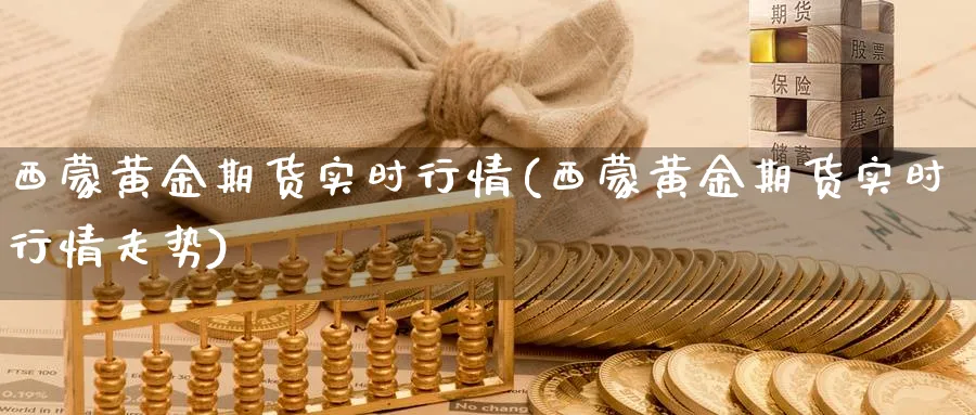 西蒙黄金期货实时行情(西蒙黄金期货实时行情走势)_国际期货_第1张_青花期货直播间 西蒙黄金期货实时行情(西蒙黄金期货实时行情走势)_https://qh.ynbygsw.com_国际期货_第1张