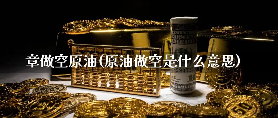 章做空原油(原油做空是什么意思)_期货直播_第1张_青花期货直播间 章做空原油(原油做空是什么意思)_https://qh.ynbygsw.com_期货直播_第1张