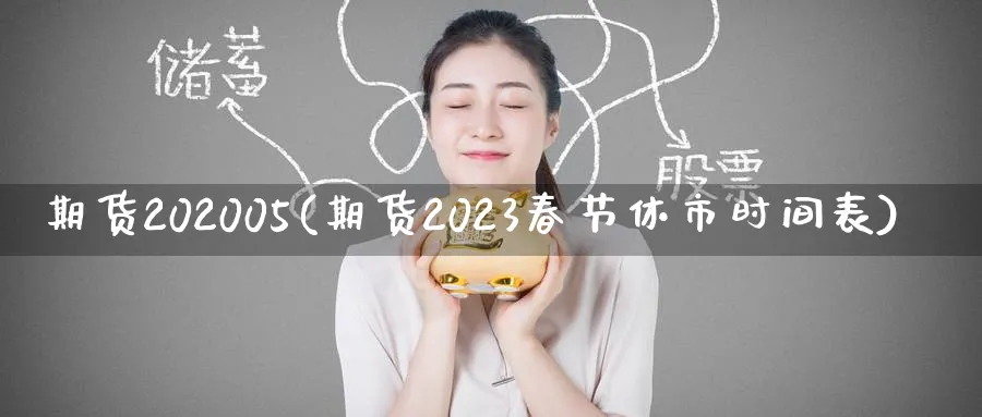 期货202005(期货2023春节休市时间表)_https://qh.ynbygsw.com_国际期货_第1张