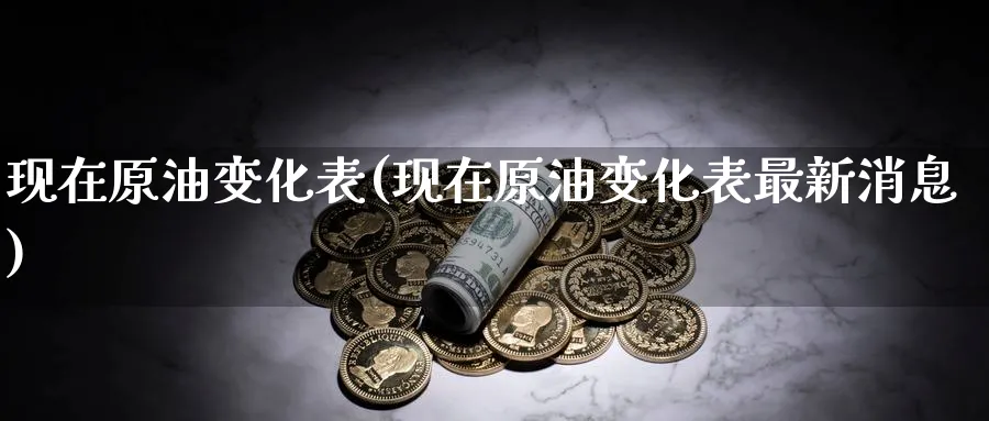 现在原油变化表(现在原油变化表最新消息)_期货喊单_第1张_青花期货直播间 现在原油变化表(现在原油变化表最新消息)_https://qh.ynbygsw.com_期货喊单_第1张