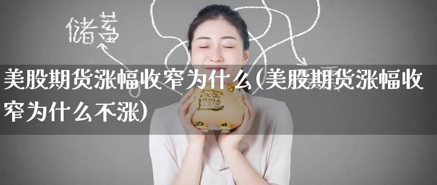 美股期货涨幅收窄为什么(美股期货涨幅收窄为什么不涨)_期货喊单_第1张_青花期货直播间 美股期货涨幅收窄为什么(美股期货涨幅收窄为什么不涨)_https://qh.ynbygsw.com_期货喊单_第1张