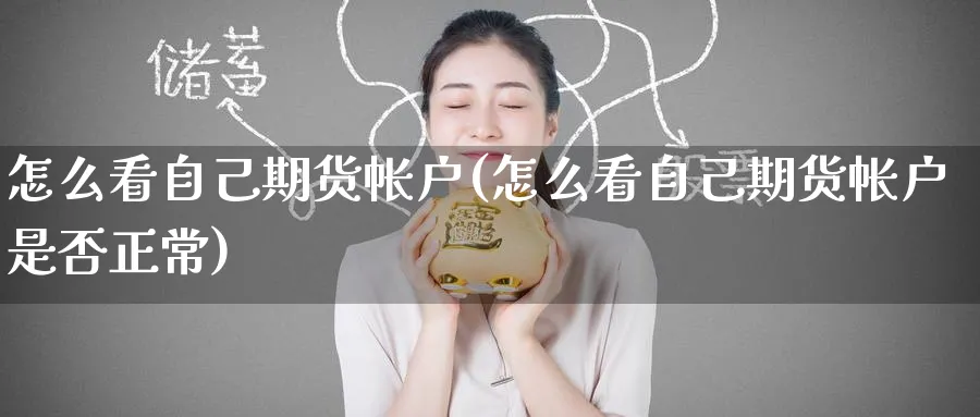 怎么看自己期货帐户(怎么看自己期货帐户是否正常)_期货直播_第1张_青花期货直播间 怎么看自己期货帐户(怎么看自己期货帐户是否正常)_https://qh.ynbygsw.com_期货直播_第1张