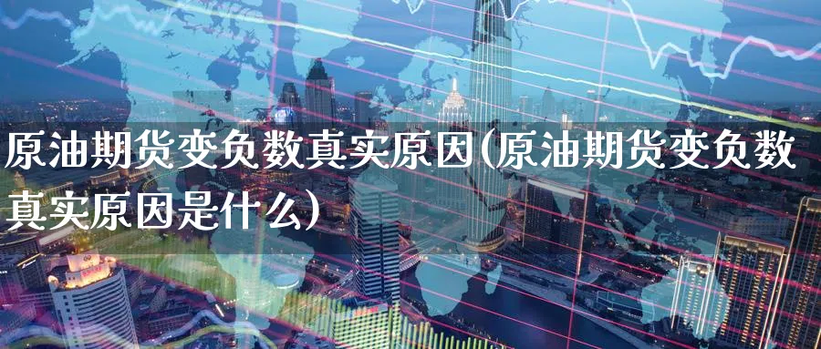 原油期货变负数真实原因(原油期货变负数真实原因是什么)_财金百科_第1张_青花期货直播间 原油期货变负数真实原因(原油期货变负数真实原因是什么)_https://qh.ynbygsw.com_财金百科_第1张