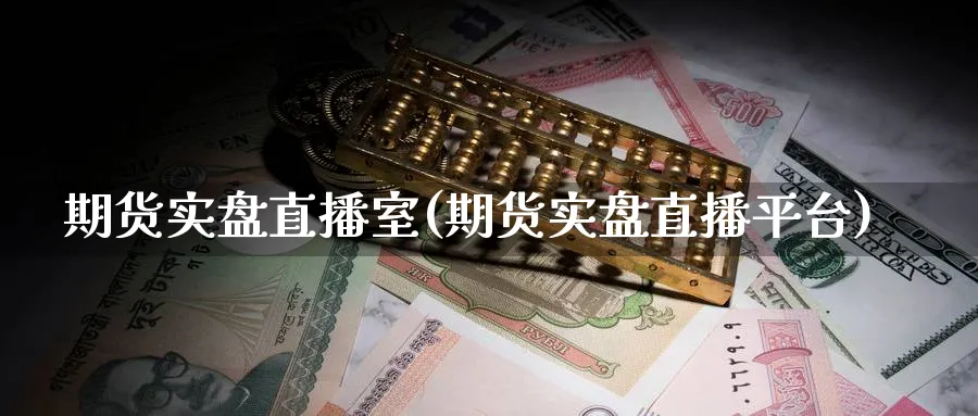 期货实盘直播室(期货实盘直播平台)_期货喊单_第1张_青花期货直播间 期货实盘直播室(期货实盘直播平台)_https://qh.ynbygsw.com_期货喊单_第1张