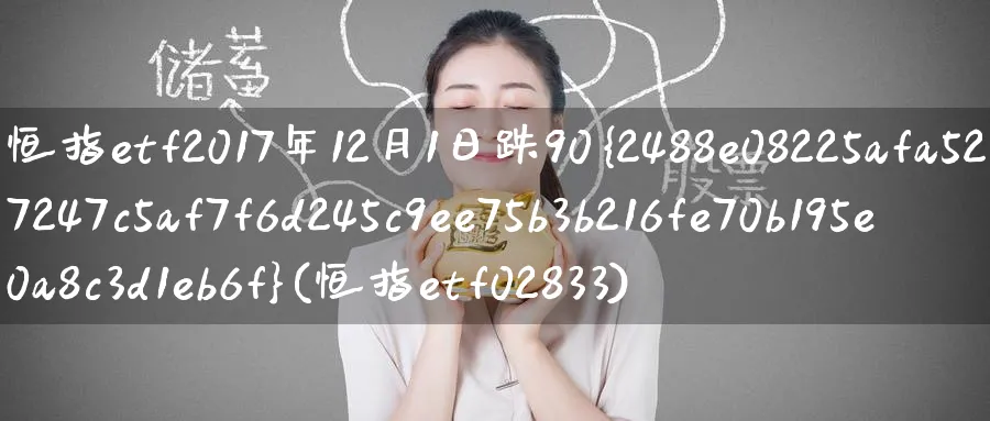恒指etf2017年12月1日跌90%(恒指etf02833)_财金百科_第1张_青花期货直播间 恒指etf2017年12月1日跌90%(恒指etf02833)_https://qh.ynbygsw.com_财金百科_第1张