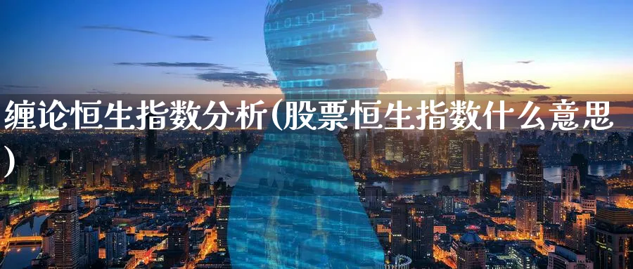 缠论恒生指数分析(股票恒生指数什么意思)_https://qh.ynbygsw.com_期货喊单_第1张