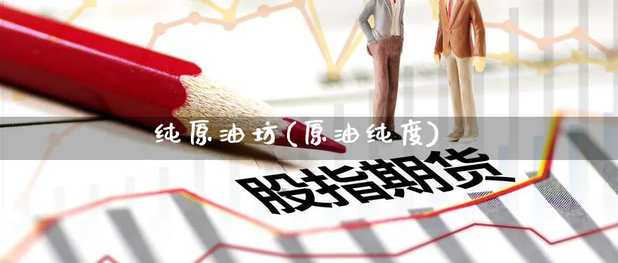 纯原油坊(原油纯度)_期货直播_第1张_青花期货直播间 纯原油坊(原油纯度)_https://qh.ynbygsw.com_期货直播_第1张