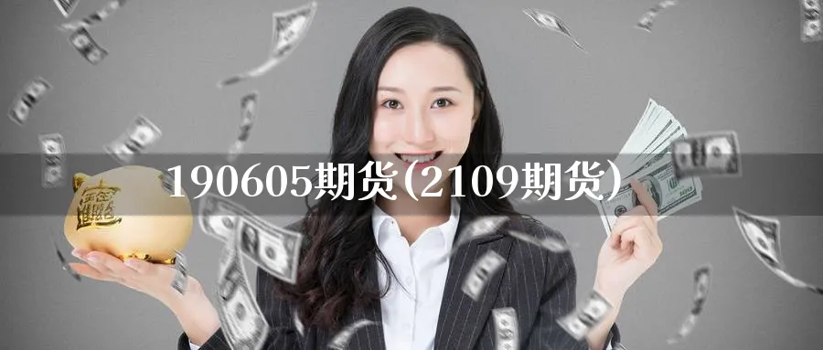 190605期货(2109期货)_期货喊单_第1张_青花期货直播间 190605期货(2109期货)_https://qh.ynbygsw.com_期货喊单_第1张