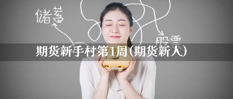 期货新手村第1周(期货新人)_期货喊单_第1张_青花期货直播间 期货新手村第1周(期货新人)_https://qh.ynbygsw.com_期货喊单_第1张