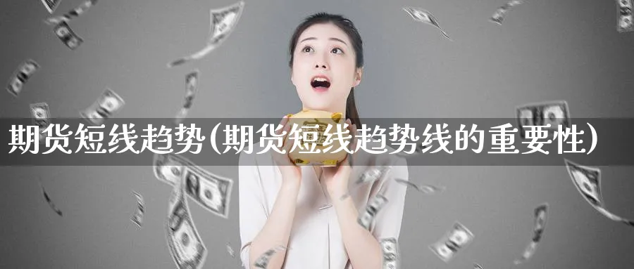 期货短线趋势(期货短线趋势线的重要性)_国际期货_第1张_青花期货直播间 期货短线趋势(期货短线趋势线的重要性)_https://qh.ynbygsw.com_国际期货_第1张
