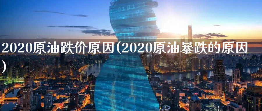 2020原油跌价原因(2020原油暴跌的原因)_期货喊单_第1张_青花期货直播间 2020原油跌价原因(2020原油暴跌的原因)_https://qh.ynbygsw.com_期货喊单_第1张