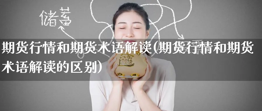 期货行情和期货术语解读(期货行情和期货术语解读的区别)_财金百科_第1张_青花期货直播间 期货行情和期货术语解读(期货行情和期货术语解读的区别)_https://qh.ynbygsw.com_财金百科_第1张