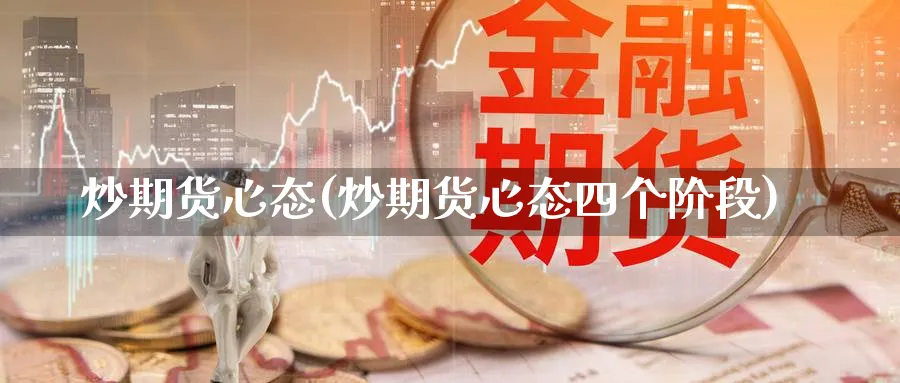 炒期货心态(炒期货心态四个阶段)_https://qh.ynbygsw.com_期货交易_第1张
