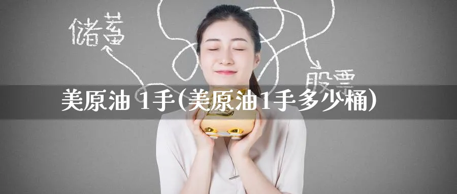 美原油 1手(美原油1手多少桶)_财金知识_第1张_青花期货直播间 美原油 1手(美原油1手多少桶)_https://qh.ynbygsw.com_财金知识_第1张