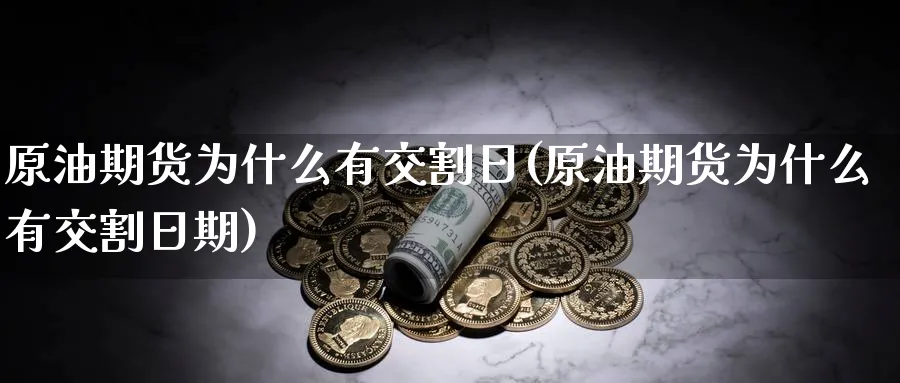 原油期货为什么有交割日(原油期货为什么有交割日期)_财金百科_第1张_青花期货直播间 原油期货为什么有交割日(原油期货为什么有交割日期)_https://qh.ynbygsw.com_财金百科_第1张