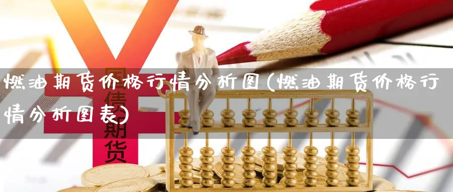 燃油期货价格行情分析图(燃油期货价格行情分析图表)_国际期货_第1张_青花期货直播间 燃油期货价格行情分析图(燃油期货价格行情分析图表)_https://qh.ynbygsw.com_国际期货_第1张