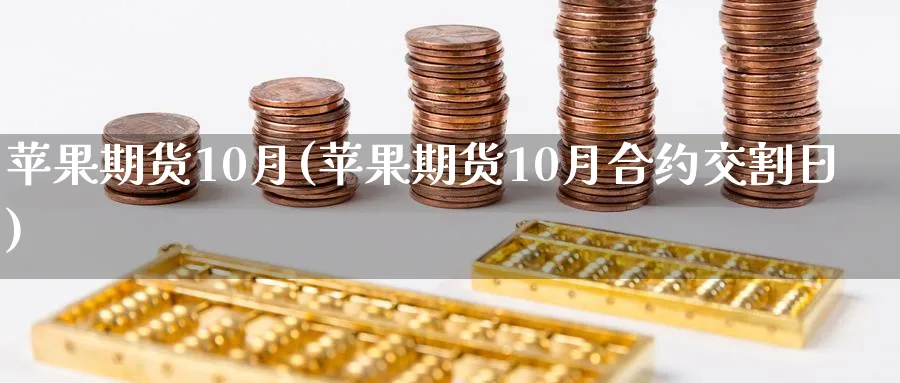 苹果期货10月(苹果期货10月合约交割日)_期货喊单_第1张_青花期货直播间 苹果期货10月(苹果期货10月合约交割日)_https://qh.ynbygsw.com_期货喊单_第1张