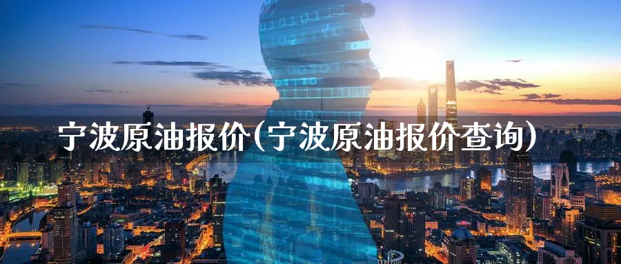 宁波原油报价(宁波原油报价查询)_国际期货_第1张_青花期货直播间 宁波原油报价(宁波原油报价查询)_https://qh.ynbygsw.com_国际期货_第1张